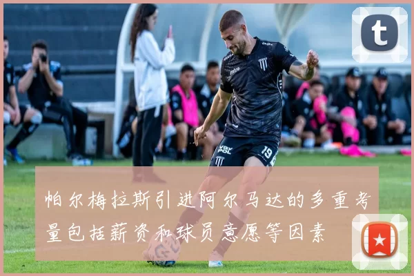 帕尔梅拉斯引进阿尔马达的多重考量包括薪资和球员意愿等因素